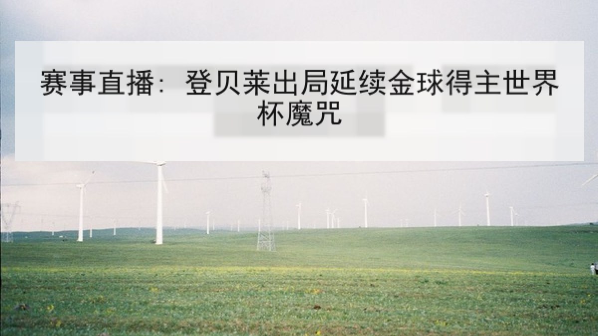 赛事直播: 登贝莱出局延续金球得主世界杯魔咒 赛事直播: 登贝莱出局延续金球得主世界杯魔咒